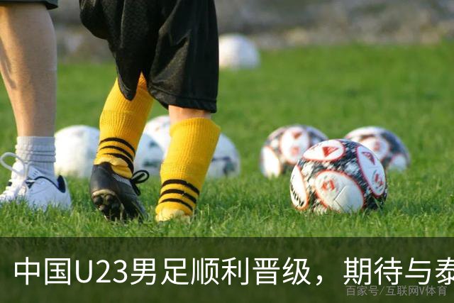 中国U23男足顺利晋级，期待与泰国的对决